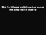 iBlog: Everything you need to know about blogging from 30 top bloggers (Volume 1) [PDF Download]