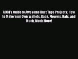 [PDF Download] A Kid's Guide to Awesome Duct Tape Projects: How to Make Your Own Wallets Bags