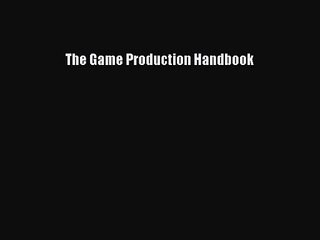 The Game Production Handbook [PDF Download] The Game Production Handbook# [Download] Full Ebook