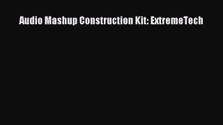 Audio Mashup Construction Kit: ExtremeTech Download Audio Mashup Construction Kit: ExtremeTech#