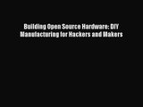 Building Open Source Hardware: DIY Manufacturing for Hackers and Makers [PDF Download] Building
