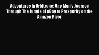 Adventures in Arbitrage: One Man's Journey Through The Jungle of eBay to Prosperity on the