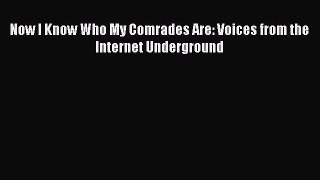 Now I Know Who My Comrades Are: Voices from the Internet Underground [PDF Download] Now I Know
