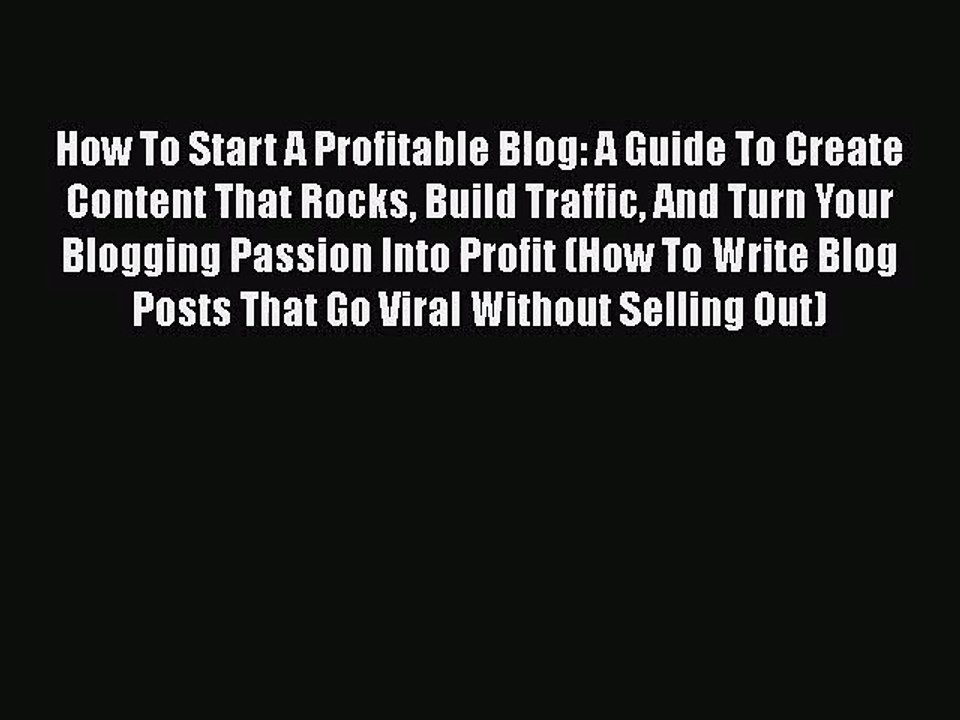 How To Start A Profitable Blog: A Guide To Create Content That Rocks Build Traffic And Turn