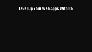 Level Up Your Web Apps With Go [PDF Download] Level Up Your Web Apps With Go# [Read] Full Ebook