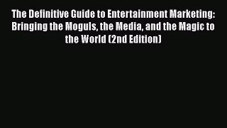 The Definitive Guide to Entertainment Marketing: Bringing the Moguls the Media and the Magic