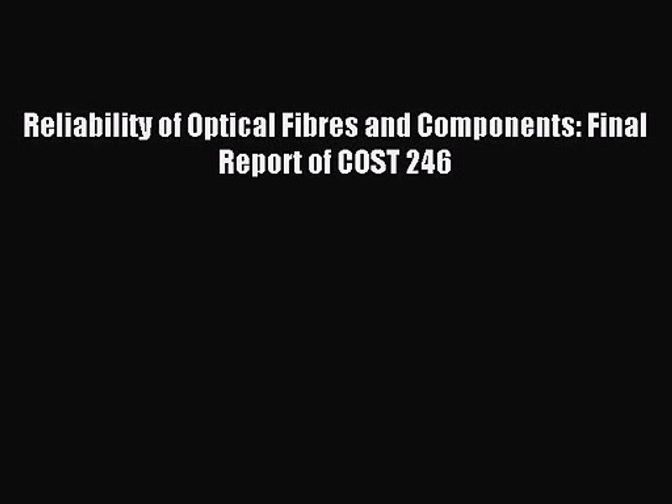 [PDF Download] Reliability of Optical Fibres and Components: Final Report of COST 246 [PDF]