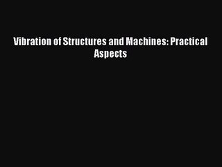 [PDF Download] Vibration of Structures and Machines: Practical Aspects [PDF] Full Ebook