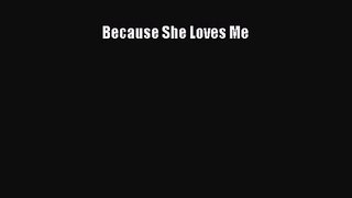 Because She Loves Me [PDF Download] Because She Loves Me# [Read] Online