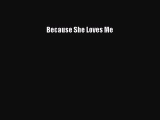 Because She Loves Me [PDF Download] Because She Loves Me# [Read] Online