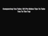 Conquering You Tube: 101 Pro Video Tips To Take You To The Top Read Conquering You Tube: 101