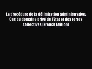 [PDF Download] La procédure de la délimitation administrative: Cas du domaine privé de l'Etat