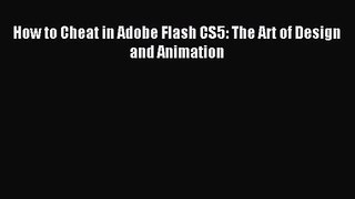 How to Cheat in Adobe Flash CS5: The Art of Design and Animation Read How to Cheat in Adobe