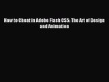 How to Cheat in Adobe Flash CS5: The Art of Design and Animation Read How to Cheat in Adobe