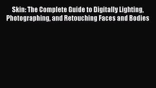 Skin: The Complete Guide to Digitally Lighting Photographing and Retouching Faces and Bodies