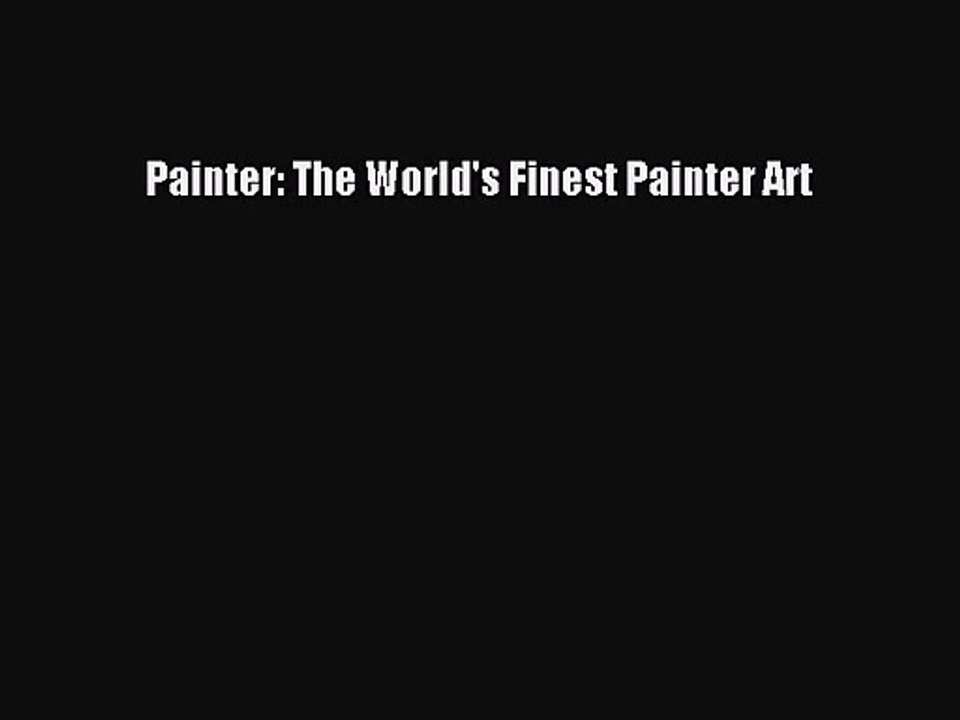 Painter: The World's Finest Painter Art Read Painter: The World's Finest Painter Art# Ebook