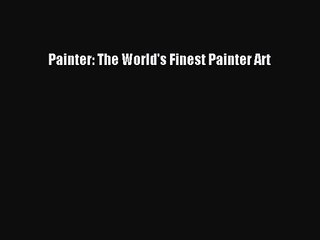 Painter: The World's Finest Painter Art Read Painter: The World's Finest Painter Art# Ebook