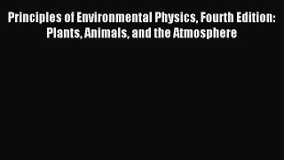 [PDF Download] Principles of Environmental Physics Fourth Edition: Plants Animals and the Atmosphere