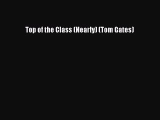 [PDF Download] Top of the Class (Nearly) (Tom Gates)# [Download] Online