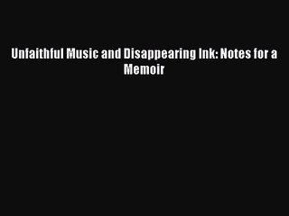 [PDF Download] Unfaithful Music and Disappearing Ink: Notes for a Memoir# [Download] Online