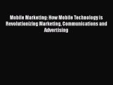 Mobile Marketing: How Mobile Technology is Revolutionizing Marketing Communications and Advertising