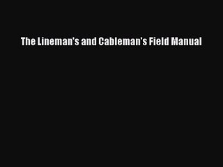 [PDF Download] The Lineman's and Cableman's Field Manual [Download] Full Ebook