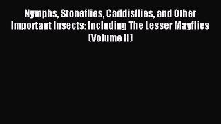 [PDF Download] Nymphs Stoneflies Caddisflies and Other Important Insects: Including The Lesser