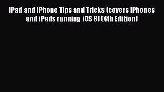 iPad and iPhone Tips and Tricks (covers iPhones and iPads running iOS 8) (4th Edition) [PDF