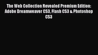 The Web Collection Revealed Premium Edition: Adobe Dreamweaver CS3 Flash CS3 & Photoshop CS3