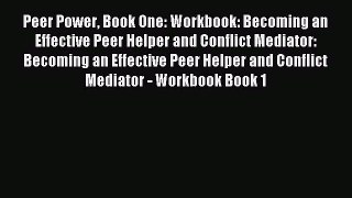 Peer Power Book One: Workbook: Becoming an Effective Peer Helper and Conflict Mediator: Becoming