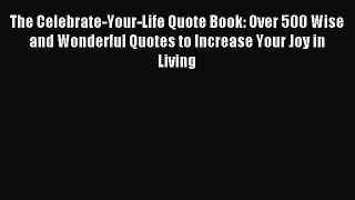 The Celebrate-Your-Life Quote Book: Over 500 Wise and Wonderful Quotes to Increase Your Joy