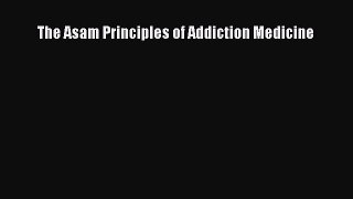 The Asam Principles of Addiction Medicine [Read] Online