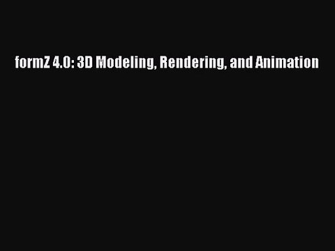 formZ 4.0: 3D Modeling Rendering and Animation Read formZ 4.0: 3D Modeling Rendering and Animation#