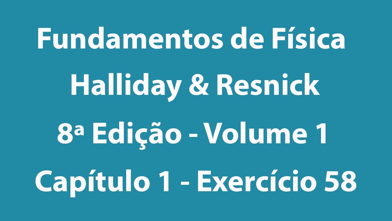 Fundamentos de Física - Halliday e Resnick - 8ª Edição - Volume 1 - Capítulo 1 - Exercício 58