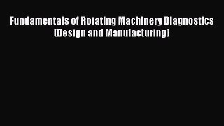 [PDF Download] Fundamentals of Rotating Machinery Diagnostics (Design and Manufacturing) [PDF]