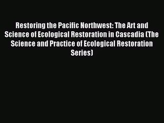 [PDF Download] Restoring the Pacific Northwest: The Art and Science of Ecological Restoration