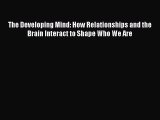 The Developing Mind: How Relationships and the Brain Interact to Shape Who We Are [PDF Download]