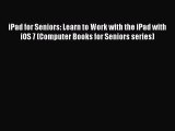 [PDF Download] iPad for Seniors: Learn to Work with the iPad with iOS 7 (Computer Books for