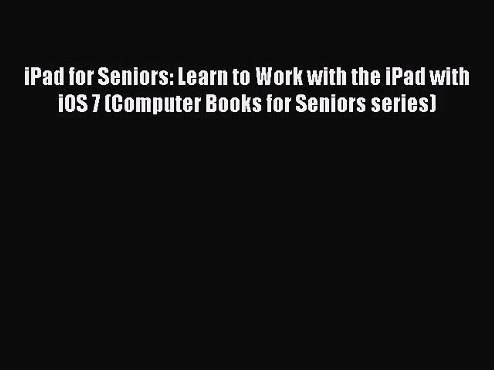 [PDF Download] iPad for Seniors: Learn to Work with the iPad with iOS 7 (Computer Books for