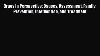 Drugs in Perspective: Causes Assessment Family Prevention Intervention and Treatment [Read]