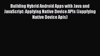Building Hybrid Android Apps with Java and JavaScript: Applying Native Device APIs (Japplying