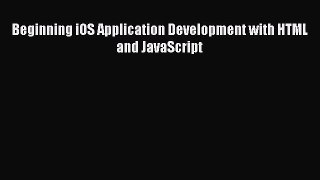 Beginning iOS Application Development with HTML and JavaScript [PDF Download] Beginning iOS