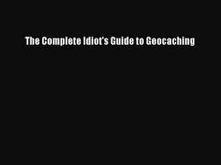 [PDF Download] The Complete Idiot's Guide to Geocaching# [Read] Full Ebook