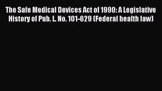 [PDF Download] The Safe Medical Devices Act of 1990: A Legislative History of Pub. L. No. 101-629