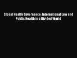 [PDF Download] Global Health Governance: International Law and Public Health in a Divided World