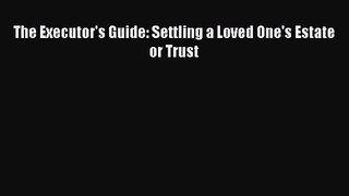[PDF Download] The Executor's Guide: Settling a Loved One's Estate or Trust [PDF] Full Ebook