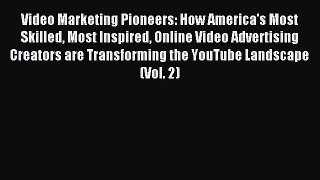 Video Marketing Pioneers: How America's Most Skilled Most Inspired Online Video Advertising