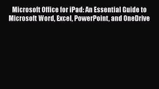 Microsoft Office for iPad: An Essential Guide to Microsoft Word Excel PowerPoint and OneDrive