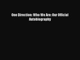 [PDF Download] One Direction: Who We Are: Our Official Autobiography [PDF] Online