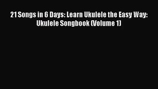 [PDF Download] 21 Songs in 6 Days: Learn Ukulele the Easy Way: Ukulele Songbook (Volume 1)